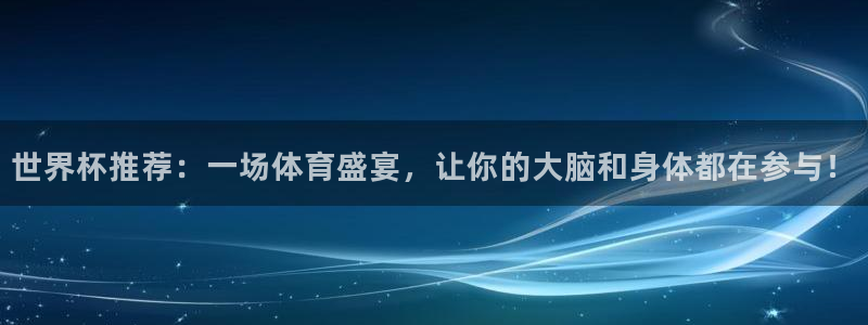 世预赛欧洲赛程表：世界杯推荐：一场体育盛宴，让你的大脑和身体都在参与！